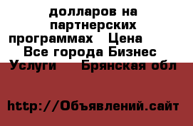 70 долларов на партнерских программах › Цена ­ 670 - Все города Бизнес » Услуги   . Брянская обл.